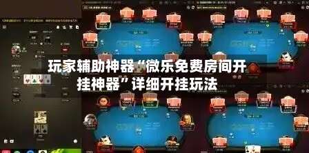 玩家辅助神器“微乐免费房间开挂神器”详细开挂玩法-第2张图片