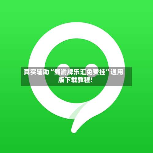 真实辅助“蜀渝牌乐汇免费挂”通用版下载教程!-第1张图片