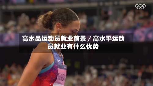 高水品运动员就业前景／高水平运动员就业有什么优势-第1张图片