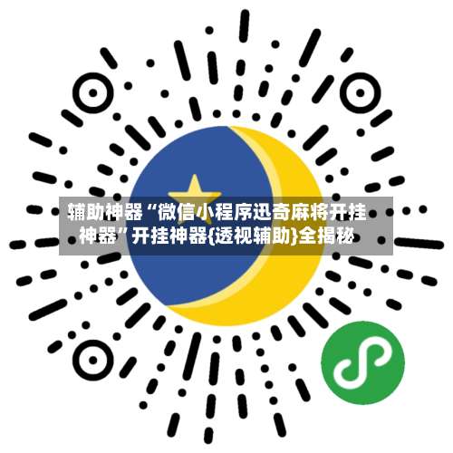 辅助神器“微信小程序迅奇麻将开挂神器”开挂神器{透视辅助}全揭秘-第1张图片