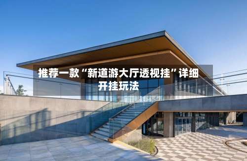 推荐一款“新道游大厅透视挂”详细开挂玩法-第3张图片