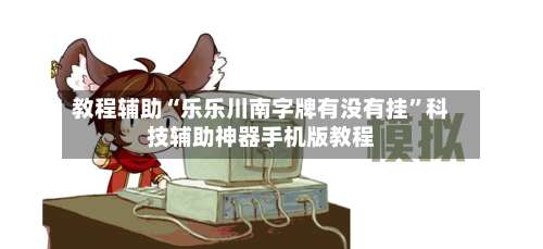 教程辅助“乐乐川南字牌有没有挂	”科技辅助神器手机版教程-第1张图片