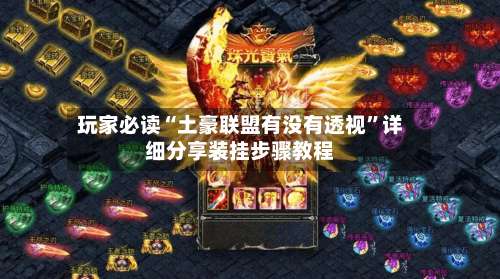 玩家必读“土豪联盟有没有透视”详细分享装挂步骤教程-第1张图片