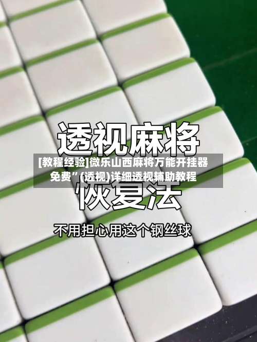 [教程经验]微乐山西麻将万能开挂器免费	”(透视)详细透视辅助教程-第1张图片
