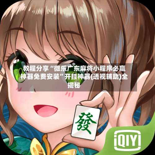 教程分享“微乐广东麻将小程序必赢神器免费安装	”开挂神器{透视辅助}全揭秘-第2张图片