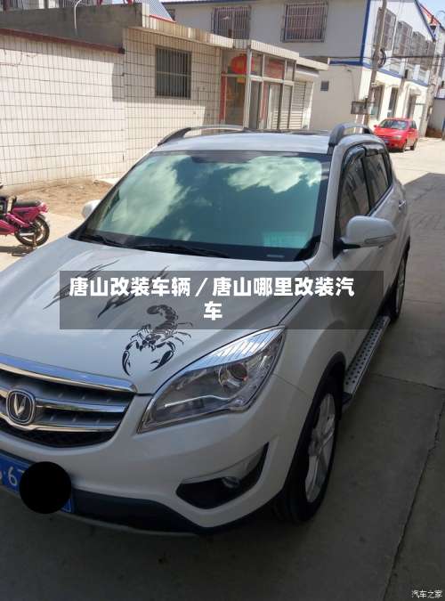 唐山改装车辆／唐山哪里改装汽车-第2张图片