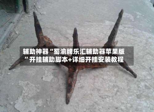 辅助神器“蜀渝牌乐汇辅助器苹果版”开挂辅助脚本+详细开挂安装教程-第1张图片