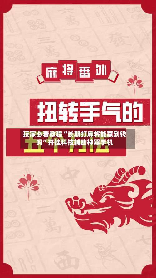 玩家必看教程“长期打麻将能赢到钱吗	”开挂科技辅助神器手机-第1张图片