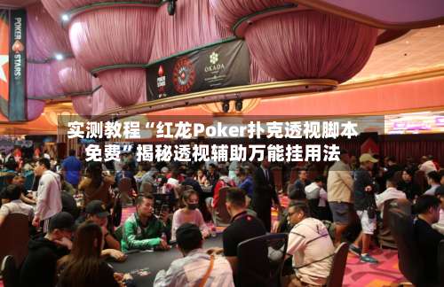 实测教程“红龙Poker扑克透视脚本免费”揭秘透视辅助万能挂用法-第1张图片
