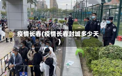 疫情长春(疫情长春封城多少天)-第2张图片