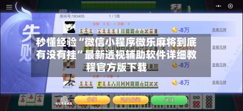 秒懂经验“微信小程序微乐麻将到底有没有挂”最新透视辅助软件详细教程官方版下载-第1张图片