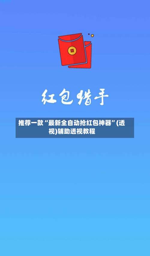 推荐一款“最新全自动抢红包神器”(透视)辅助透视教程-第2张图片