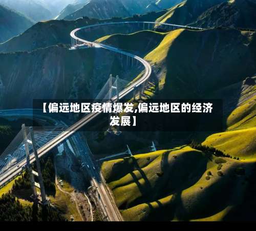 【偏远地区疫情爆发,偏远地区的经济发展】-第2张图片