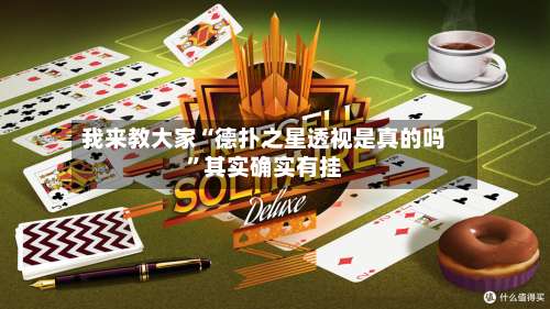 我来教大家“德扑之星透视是真的吗”其实确实有挂-第1张图片