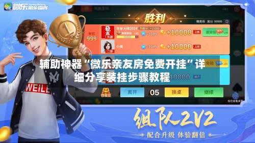 辅助神器“微乐亲友房免费开挂”详细分享装挂步骤教程-第1张图片