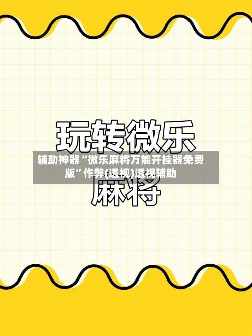 辅助神器“微乐麻将万能开挂器免费版	”作弊(透视)透视辅助-第2张图片