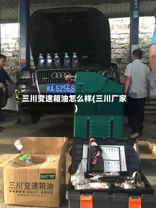 三川变速箱油怎么样(三川厂家)-第1张图片