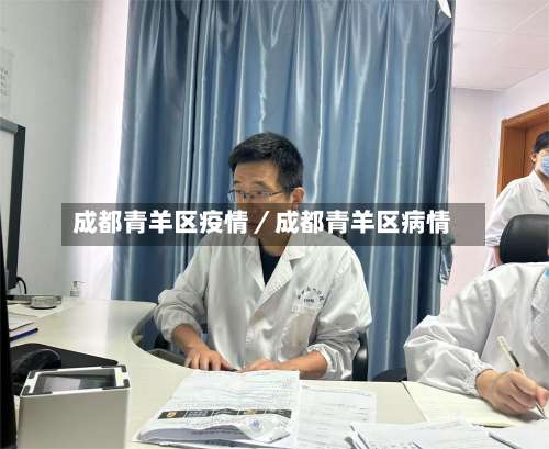 成都青羊区疫情／成都青羊区病情-第1张图片