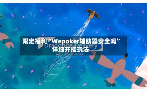 限定福利“Wepoker辅助器安全吗”详细开挂玩法-第1张图片