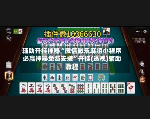 辅助开挂神器“微信微乐麻将小程序必赢神器免费安装	”开挂(透视)辅助教程-第1张图片