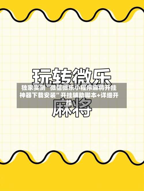 独家实测“微信微乐小程序麻将开挂神器下载安装”开挂辅助脚本+详细开挂-第2张图片