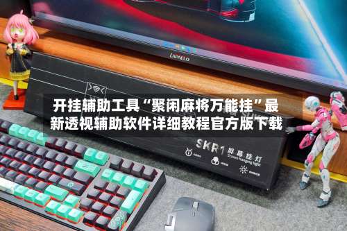 开挂辅助工具“聚闲麻将万能挂”最新透视辅助软件详细教程官方版下载-第2张图片