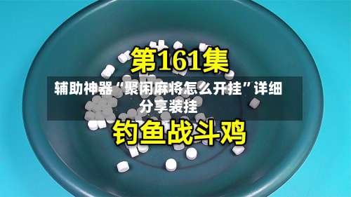辅助神器“聚闲麻将怎么开挂	”详细分享装挂-第2张图片