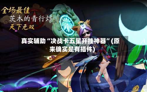 真实辅助“决战卡五星开挂神器	”(原来确实是有插件)-第1张图片