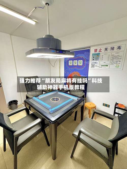 强力推荐“朋友局麻将有挂吗”科技辅助神器手机版教程-第3张图片