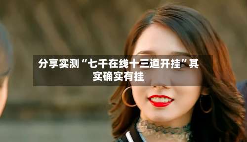 分享实测“七千在线十三道开挂”其实确实有挂-第1张图片