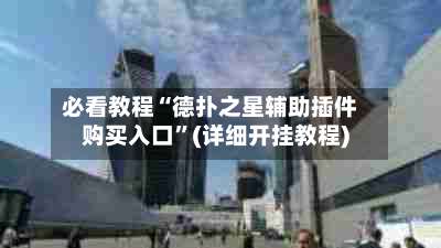 必看教程“德扑之星辅助插件购买入口	”(详细开挂教程)-第1张图片