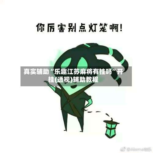 真实辅助“乐趣江苏麻将有挂吗	”开挂(透视)辅助教程-第1张图片