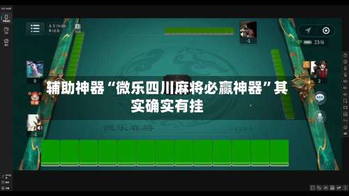 辅助神器“微乐四川麻将必赢神器”其实确实有挂-第1张图片