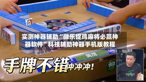 实测神器辅助“微乐捉鸡麻将必赢神器软件”科技辅助神器手机版教程-第1张图片