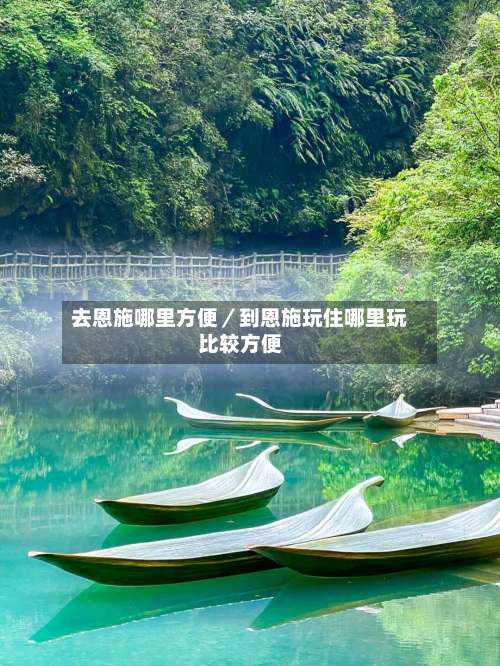 去恩施哪里方便／到恩施玩住哪里玩比较方便-第2张图片