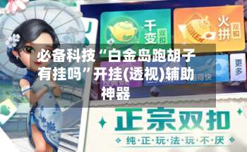 必备科技“白金岛跑胡子有挂吗”开挂(透视)辅助神器-第2张图片