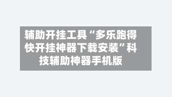辅助开挂工具“多乐跑得快开挂神器下载安装”科技辅助神器手机版-第1张图片