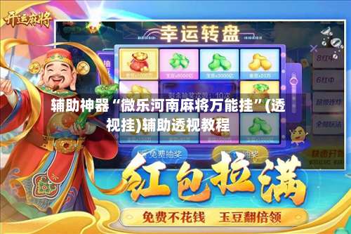 辅助神器“微乐河南麻将万能挂	”(透视挂)辅助透视教程-第1张图片