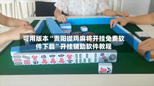 可用版本“贵阳捉鸡麻将开挂免费软件下载”开挂辅助软件教程-第1张图片