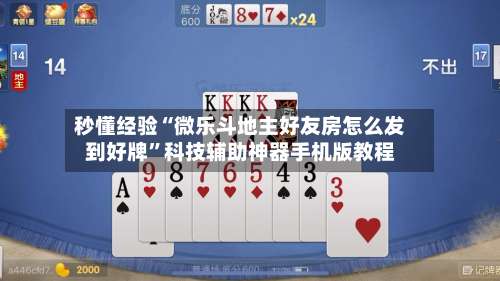 秒懂经验“微乐斗地主好友房怎么发到好牌”科技辅助神器手机版教程-第2张图片