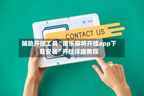 辅助开挂工具“微乐麻将开挂app下载安装”开挂详细教程-第2张图片