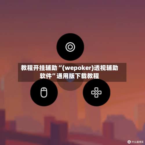 教程开挂辅助“(wepoker)透视辅助软件”通用版下载教程-第1张图片