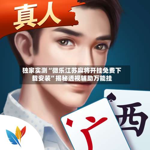 独家实测“微乐江苏麻将开挂免费下载安装	”揭秘透视辅助万能挂-第1张图片