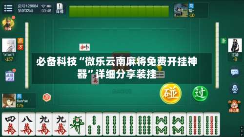 必备科技“微乐云南麻将免费开挂神器”详细分享装挂-第1张图片