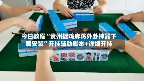 今日教程“贵州捉鸡麻将外卦神器下载安装”开挂辅助脚本+详细开挂-第3张图片