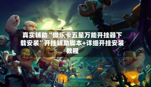 真实辅助“微乐卡五星万能开挂器下载安装”开挂辅助脚本+详细开挂安装教程-第1张图片