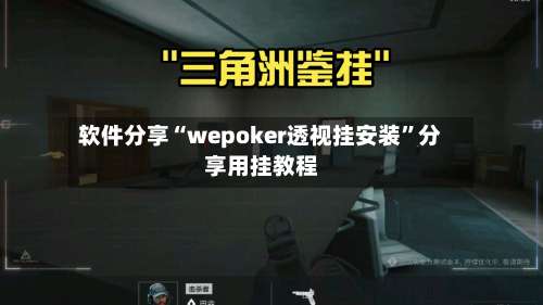 软件分享“wepoker透视挂安装	”分享用挂教程-第1张图片