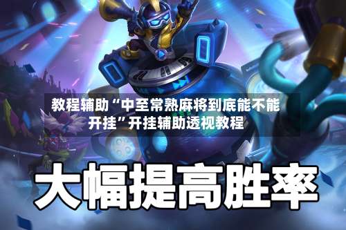 教程辅助“中至常熟麻将到底能不能开挂”开挂辅助透视教程-第1张图片