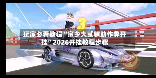 玩家必看教程“家乡大贰辅助作弊开挂”2026开挂教程步骤-第3张图片