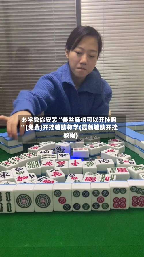 必学教你安装“姜丝麻将可以开挂吗”(免费)开挂辅助教学(最新辅助开挂教程)-第1张图片